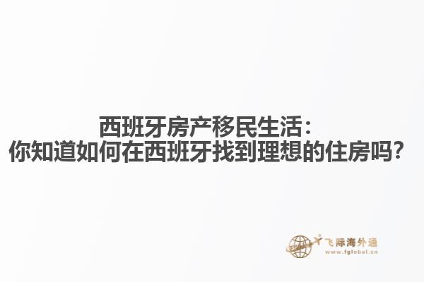 西班牙房产移民生活：你知道如何在西班牙找到理想的住房吗？
