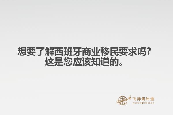 想要了解西班牙商业移民要求吗？这是您应该知道的。