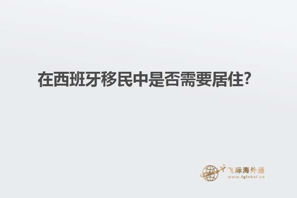 在西班牙移民中是否需要居住？