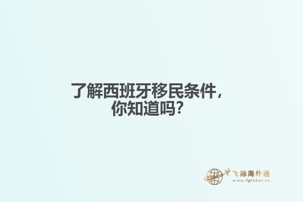 了解西班牙移民条件，你知道吗？