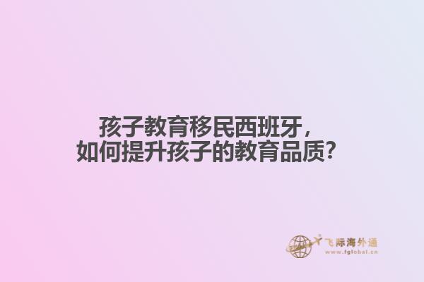 孩子教育移民西班牙，如何提升孩子的教育品质？
