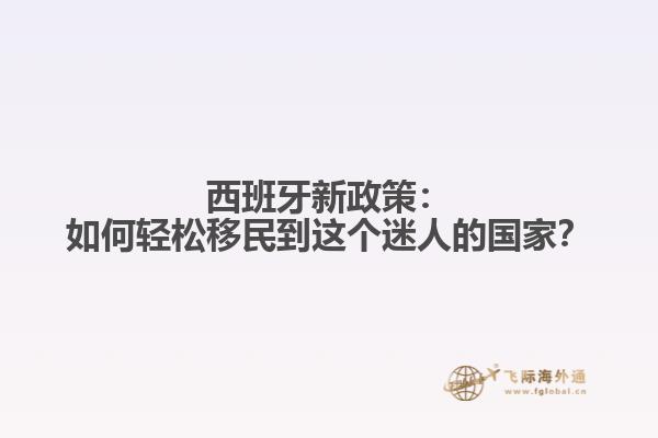 西班牙新政策：如何轻松移民到这个迷人的国家？