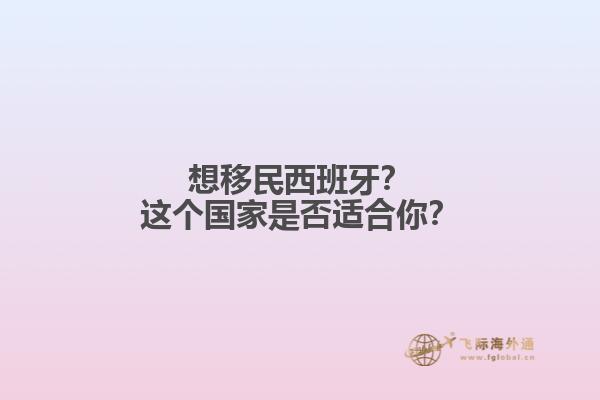 想移民西班牙？这个国家是否适合你？