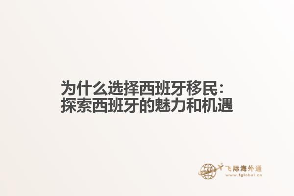 为什么选择西班牙移民：探索西班牙的魅力和机遇