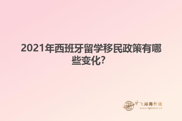 2021年西班牙留学移民政策有哪些变化？