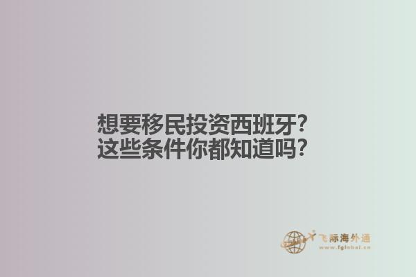 想要移民投资西班牙？这些条件你都知道吗？