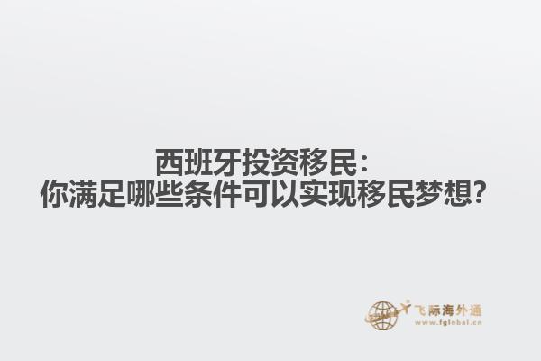 西班牙投资移民：你满足哪些条件可以实现移民梦想？
