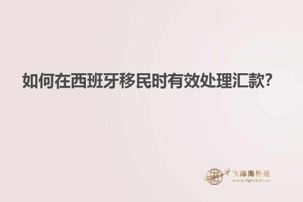 如何在西班牙移民时有效处理汇款？
