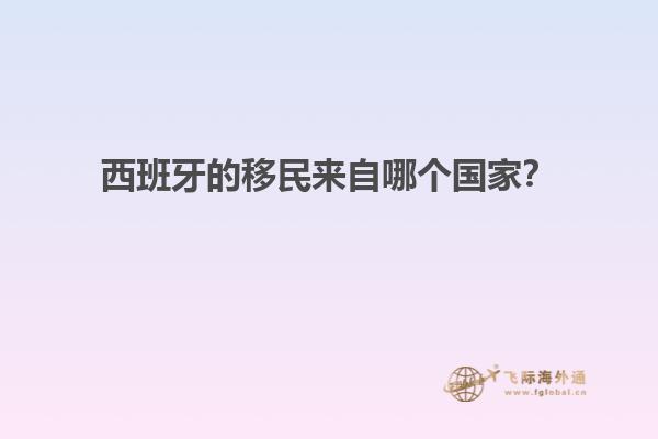 西班牙的移民来自哪个国家？