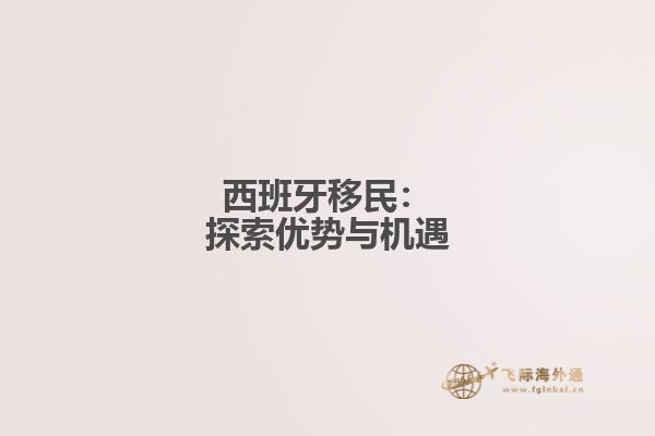 西班牙移民：探索优势与机遇