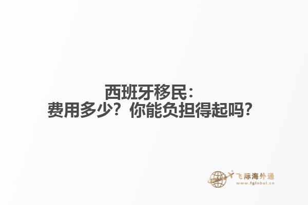 西班牙移民：费用多少？你能负担得起吗？