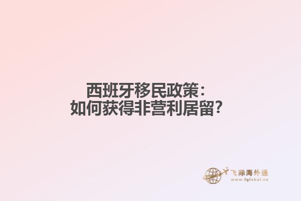 西班牙移民政策：如何获得非营利居留？