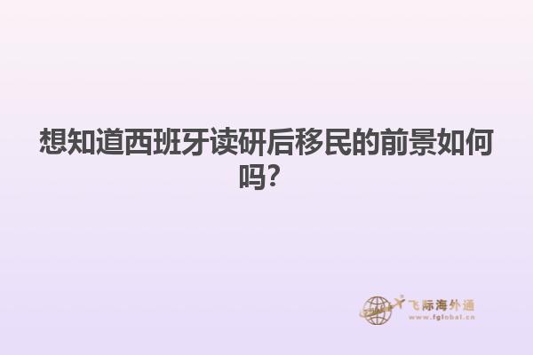 想知道西班牙读研后移民的前景如何吗？