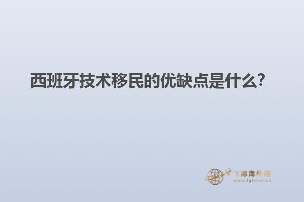 西班牙技术移民的优缺点是什么？