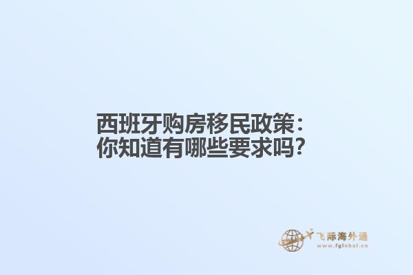西班牙购房移民政策：你知道有哪些要求吗？