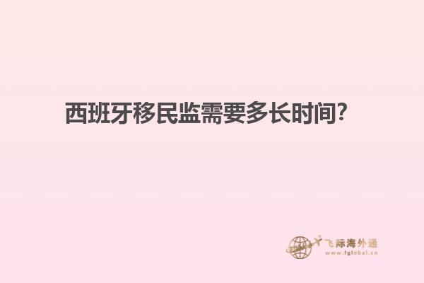 西班牙移民监需要多长时间？
