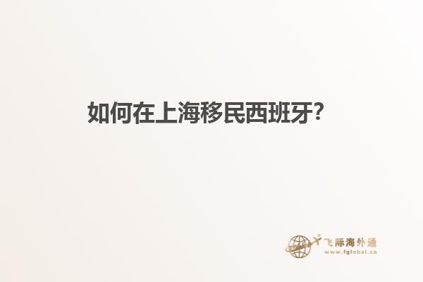 如何在上海移民西班牙？