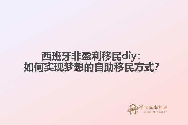 西班牙非盈利移民diy：如何实现梦想的自助移民方式？