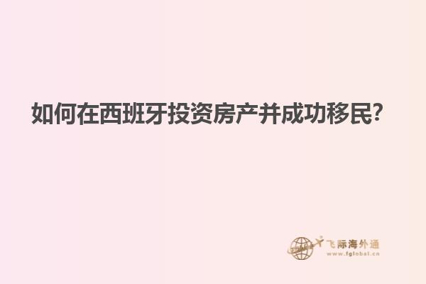 如何在西班牙投资房产并成功移民？