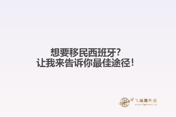 想要移民西班牙？让我来告诉你最佳途径！