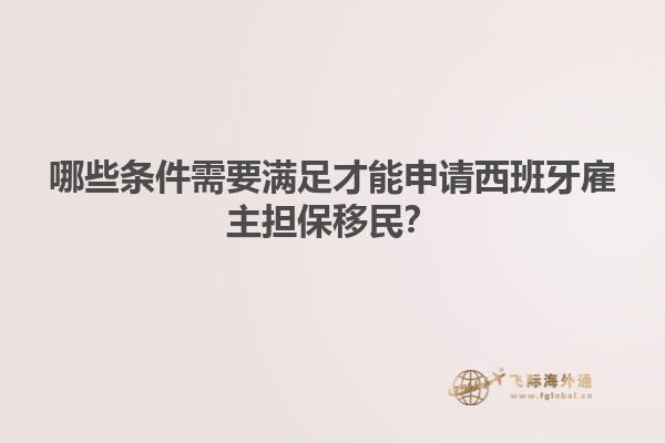 哪些条件需要满足才能申请西班牙雇主担保移民？