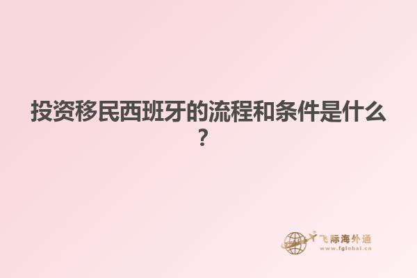 投资移民西班牙的流程和条件是什么？