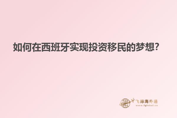 如何在西班牙实现投资移民的梦想？