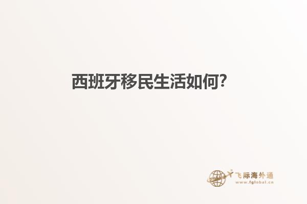 西班牙移民生活如何？