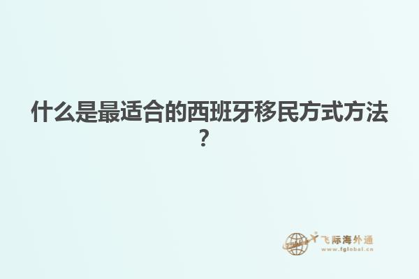 什么是最适合的西班牙移民方式方法？