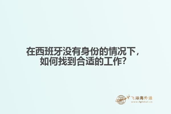 在西班牙没有身份的情况下，如何找到合适的工作？