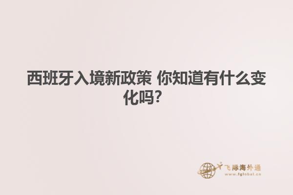 西班牙入境新政策 你知道有什么变化吗？