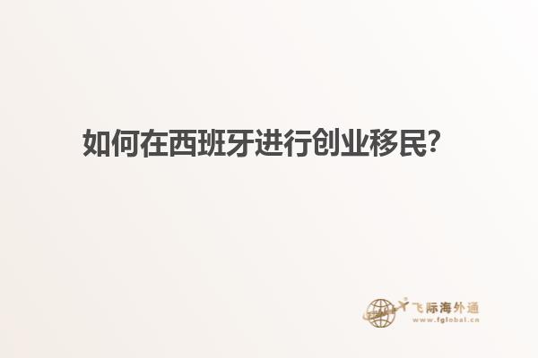 如何在西班牙进行创业移民？