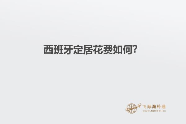 西班牙定居花费如何？