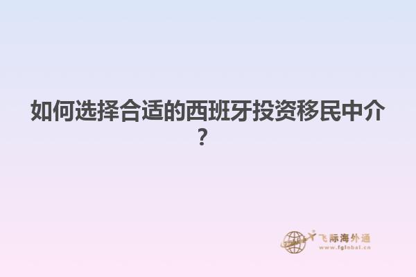 如何选择合适的西班牙投资移民中介？