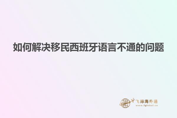如何解决移民西班牙语言不通的问题
