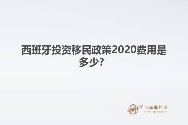 西班牙投资移民政策2020费用是多少？