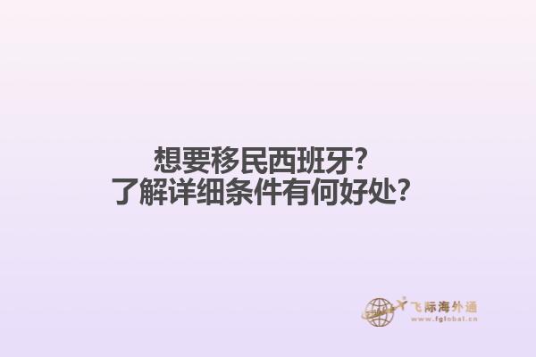想要移民西班牙？了解详细条件有何好处？
