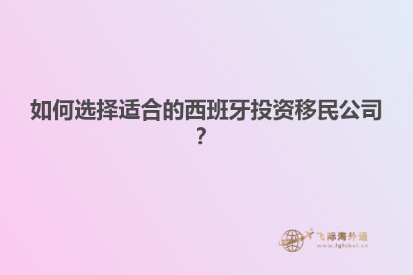 如何选择适合的西班牙投资移民公司？