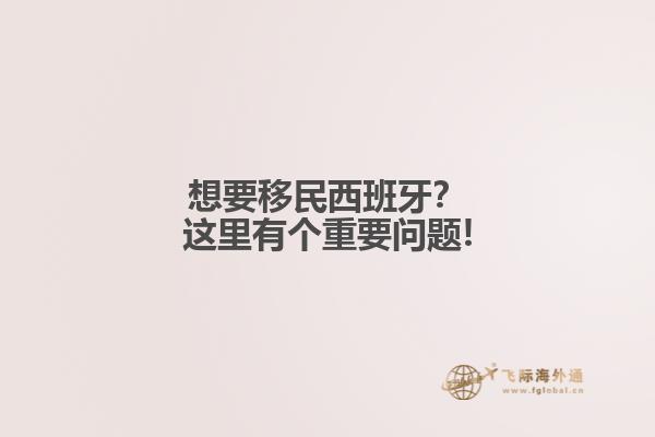想要移民西班牙？这里有个重要问题!