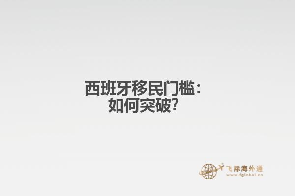 西班牙移民门槛：如何突破？