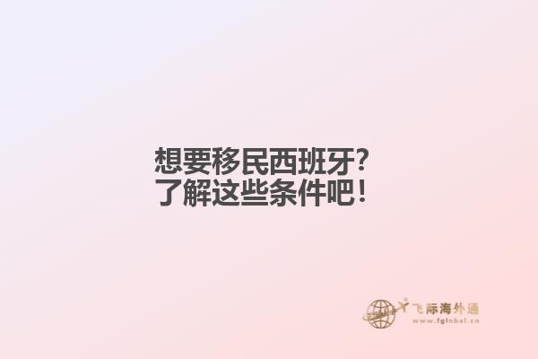 想要移民西班牙？了解这些条件吧！