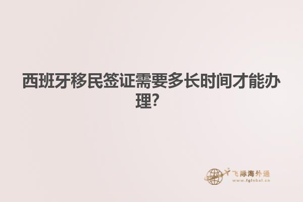 西班牙移民签证需要多长时间才能办理？