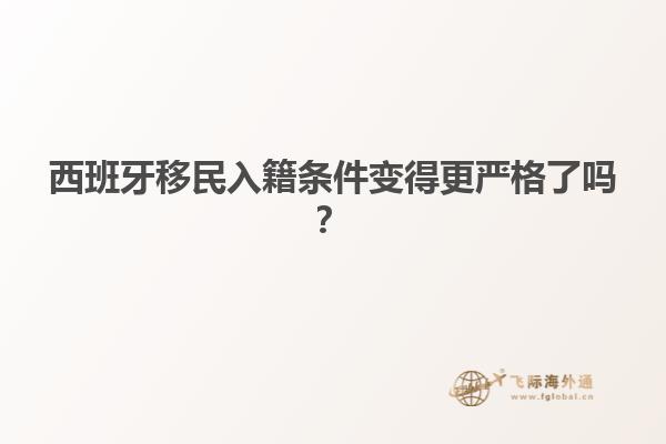 西班牙移民入籍条件变得更严格了吗？