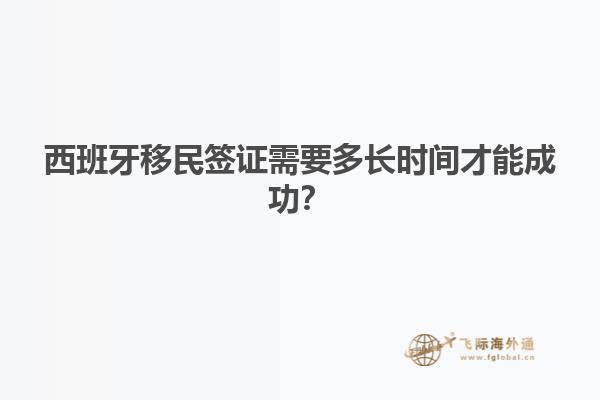 西班牙移民签证需要多长时间才能成功？