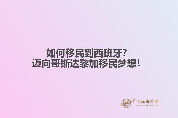 如何移民到西班牙？迈向哥斯达黎加移民梦想！