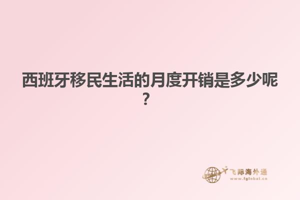 西班牙移民生活的月度开销是多少呢？