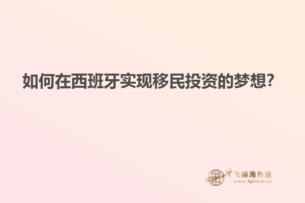 如何在西班牙实现移民投资的梦想？