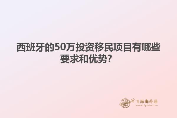 西班牙的50万投资移民项目有哪些要求和优势？