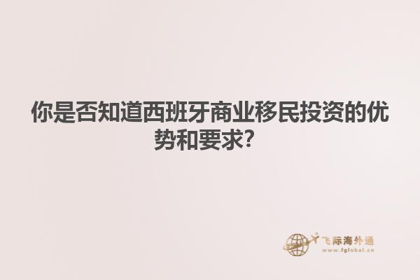 你是否知道西班牙商业移民投资的优势和要求？