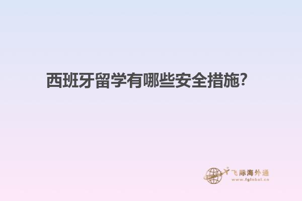 西班牙留学有哪些安全措施？